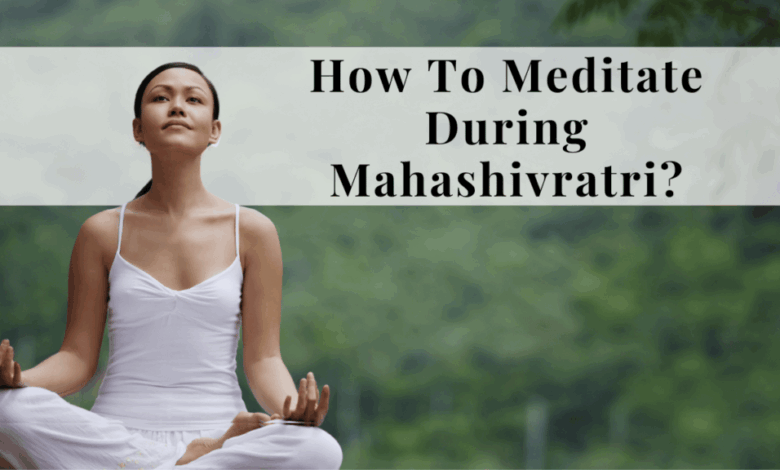 How To Meditate During Mahashivratri?